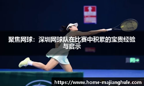 聚焦网球：深圳网球队在比赛中积累的宝贵经验与启示